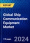 Global Ship Communication Equipment Market (2023-2028) Competitive Analysis, Impact of Covid-19, Ansoff Analysis - Product Image