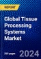 Global Tissue Processing Systems Market (2022-2027) by Product Type, Modality, End User, Technology, and Geography, Competitive Analysis and the Impact of Covid-19 with Ansoff Analysis - Product Image