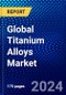 Global Titanium Alloys Market (2022-2027) by Microstructures, End-Users, and Geography, Competitive Analysis and the Impact of Covid-19 with Ansoff Analysis - Product Thumbnail Image