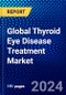 Global Thyroid Eye Disease Treatment Market (2023-2028) Competitive Analysis, Impact of Covid-19, Ansoff Analysis - Product Thumbnail Image