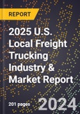 2025 U.S. Local Freight Trucking Industry & Market Report- Product Image