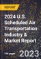 2024 U.S. Scheduled Air Transportation Industry & Market Report - Product Image