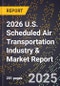 2026 U.S. Scheduled Air Transportation Industry & Market Report - Product Image