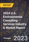 2024 U.S. Environmental Consulting Services Industry & Market Report - Product Image