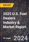 2025 U.S. Fuel Dealers Industry & Market Report - Product Image