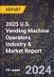 2025 U.S. Vending Machine Operators Industry & Market Report - Product Image