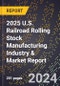 2025 U.S. Railroad Rolling Stock Manufacturing Industry & Market Report - Product Thumbnail Image