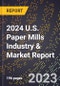2024 U.S. Paper Mills Industry & Market Report - Product Image