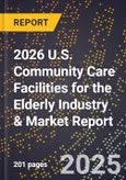 2026 U.S. Community Care Facilities for the Elderly Industry & Market Report- Product Image