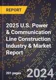 2025 U.S. Power & Communication Line Construction Industry & Market Report- Product Image