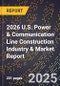 2026 U.S. Power & Communication Line Construction Industry & Market Report - Product Thumbnail Image