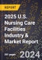 2025 U.S. Nursing Care Facilities Industry & Market Report - Product Thumbnail Image