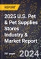 2025 U.S. Pet & Pet Supplies Stores Industry & Market Report - Product Image
