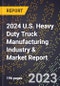 2024 U.S. Heavy Duty Truck Manufacturing Industry & Market Report - Product Thumbnail Image