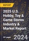 2025 U.S. Hobby, Toy & Game Stores Industry & Market Report - Product Image