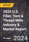 2025 U.S. Fiber, Yarn & Thread Mills Industry & Market Report - Product Thumbnail Image