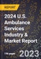 2024 U.S. Ambulance Services Industry & Market Report - Product Image