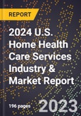 2024 U.S. Home Health Care Services Industry & Market Report- Product Image