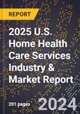 2025 U.S. Home Health Care Services Industry & Market Report- Product Image