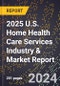 2025 U.S. Home Health Care Services Industry & Market Report - Product Image