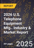 2026 U.S. Telephone Equipment Mfg.. Industry & Market Report- Product Image