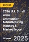 2026 U.S. Small Arms Ammunition Manufacturing Industry & Market Report - Product Thumbnail Image