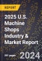 2025 U.S. Machine Shops Industry & Market Report - Product Image