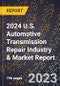 2024 U.S. Automotive Transmission Repair Industry & Market Report - Product Image