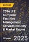 2026 U.S. Computer Facilities Management Services Industry & Market Report - Product Image