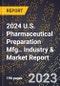 2024 U.S. Pharmaceutical Preparation Mfg.. Industry & Market Report - Product Image