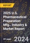 2025 U.S. Pharmaceutical Preparation Mfg.. Industry & Market Report - Product Thumbnail Image