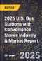 2026 U.S. Gas Stations with Convenience Stores Industry & Market Report - Product Thumbnail Image