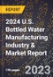 2024 U.S. Bottled Water Manufacturing Industry & Market Report - Product Thumbnail Image
