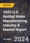 2025 U.S. Bottled Water Manufacturing Industry & Market Report - Product Thumbnail Image