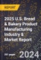 2025 U.S. Bread & Bakery Product Manufacturing Industry & Market Report - Product Image
