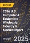 2026 U.S. Computer & Equipment Wholesale Industry & Market Report - Product Thumbnail Image