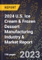 2024 U.S. Ice Cream & Frozen Dessert Manufacturing Industry & Market Report - Product Image