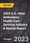 2024 U.S. Other Ambulatory Health Care Services Industry & Market Report - Product Image