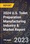 2024 U.S. Toilet Preparation Manufacturing Industry & Market Report - Product Thumbnail Image