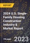 2024 U.S. Single-Family Housing Construction Industry & Market Report - Product Image