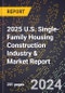 2025 U.S. Single-Family Housing Construction Industry & Market Report - Product Thumbnail Image