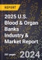 2025 U.S. Blood & Organ Banks Industry & Market Report - Product Image