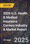 2026 U.S. Health & Medical Insurance Carriers Industry & Market Report - Product Image
