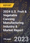 2024 U.S. Fruit & Vegetable Canning Manufacturing Industry & Market Report - Product Image