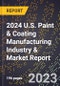 2024 U.S. Paint & Coating Manufacturing Industry & Market Report - Product Image
