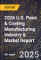 2026 U.S. Paint & Coating Manufacturing Industry & Market Report - Product Image