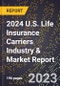 2024 U.S. Life Insurance Carriers Industry & Market Report - Product Image
