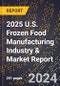 2025 U.S. Frozen Food Manufacturing Industry & Market Report - Product Image