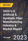 2024 U.S. Artificial & Synthetic Fiber Manufacturing Industry & Market Report- Product Image