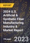 2024 U.S. Artificial & Synthetic Fiber Manufacturing Industry & Market Report - Product Image